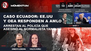 Caso Ecuador EEUU y la OEA responden queja de AMLO  Arrestan a policía que ases1nó a normalista [upl. by Anurag561]