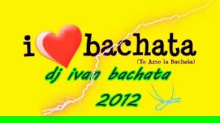 bachata mix dj ivan 2012 [upl. by Elaina]