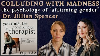 132 Colluding with Madness Dr Jillian Spencer on the Psychology of GenderAffirming Clinicians [upl. by Eimrots470]