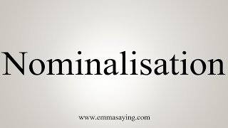 How To Say Nominalisation [upl. by Mcmaster503]