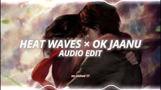 Heat Waves × Ok Jaanu  edit audio [upl. by Oisorbma]