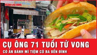 Bánh mì Cô Ba Bến Đình Nguyên nhân dẫn đến tử vong của cụ ông 71 tuổi  Thời sự [upl. by Rez]