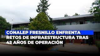 Conalep Fresnillo enfrenta retos de infraestructura tras 42 años de operación [upl. by Segal]