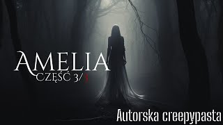 Amelia  Część III  Autorska Creepypasta  lektor Uniwersum HorrorTales [upl. by Sundin543]