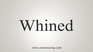 How To Say Whined [upl. by Kcirdneh]