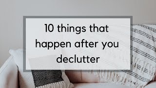 The 10 Things that Happen After You Declutter  Life Beyond the Clutter [upl. by Arata927]