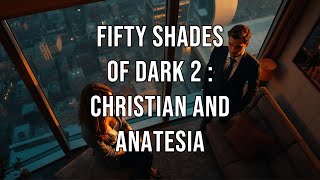 Fifty Shades of Dark 2  Christian and Anatesia  Ai Story [upl. by Ruyle]