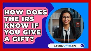 How Does The IRS Know If You Give A Gift  CountyOfficeorg [upl. by Nilecoj]