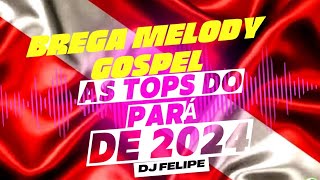 🔥❤️BREGA MELODY GOSPEL 2024quot AS TOPS DO PARÁ DJ FELIPE [upl. by Tearle]