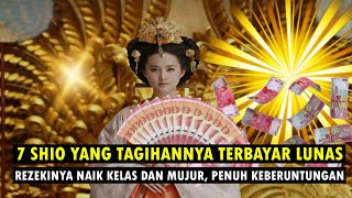 7 SHIO YANG TAGIHANNYA LUNAS REZEKINYA NAIK KELAS DAN MUJUR [upl. by Jd154]