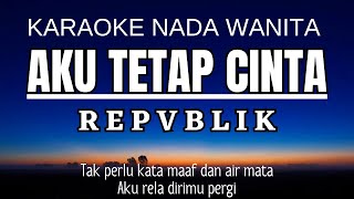 Repvblik  Aku Tetap Cinta Karaoke Female Key Nada Wanita 4 [upl. by Eirdua]