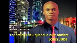 ESPERE EN DIEU QUAND LA NUIT SOMBRE LOUIS JUDE [upl. by Llerdnad]