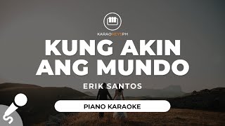 Kung Akin Ang Mundo  Erik Santos Piano Karaoke [upl. by Yevre]