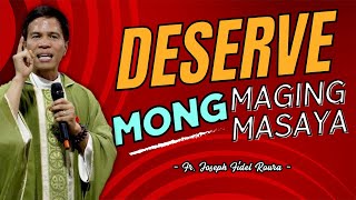 DESERVE MO PA DING MAGING MASAYA  HOMILY amp REFLECTION  FATHER FIDEL ROURA [upl. by Sedicla]