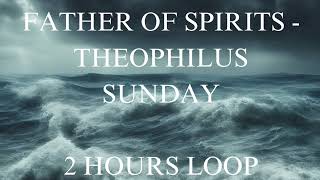 FATHER OF SPIRITS  THEOPHILUS SUNDAY2 HOURS WORSHIP LOOP FatherofSpirits theophilussunday loop [upl. by Aerdnaek]