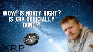 Wow Is Noaty Right Is XRP OFFICIALLY DONE [upl. by Yatnahs]