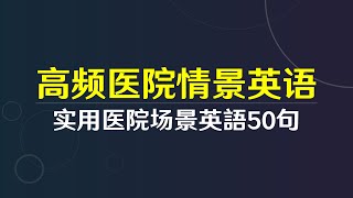 高頻醫院場景英語對話50句（中英雙語）  高频医院场景英语必备50句 （中英双语）  Common Hosptial English Speaking Practice [upl. by Ahseekat]