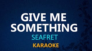 GIVE ME SOMETHING  Seafret KARAOKE VERSION [upl. by Atilamrac80]