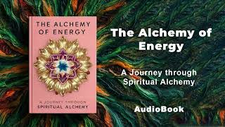 The Alchemy of Energy  A Journey through Spiritual Alchemy  AudioBook [upl. by Smiga]