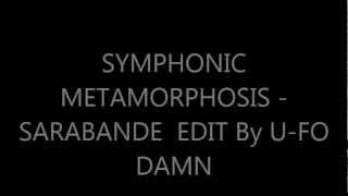 SYMPHONIC METAMORPHOSIS  SARABANDE EDIT By UFO DAMN [upl. by Kelci]