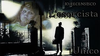 IO RECENSISCO  L esorcista  quotUnicoquot [upl. by Enilamme497]