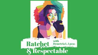 The Quiet Part Out Loud  Ratchet amp Respectable  Demetria L Lucas [upl. by Ahtreb]