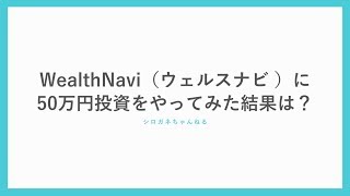 WealthNavi（ウェルスナビ ）に50万円投資をやってみた結果は？ロボアドバイザーの使い方を解説します [upl. by Mozart]