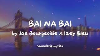 BAI NA BAI  Jae Bourgeoisie X Izey Bleu Lyrics [upl. by Ymled956]