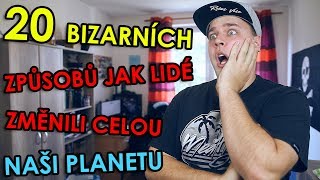 20 BIZARNÍCH ZPŮSOBŮ JAK LIDÉ ZMĚNILI CELOU NAŠI PLANETU [upl. by Nomae]