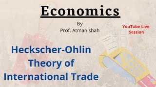 HeckscherOhlin Theory of International Trade  YouTube Live Session  Prof Atman Shah [upl. by Noonberg]