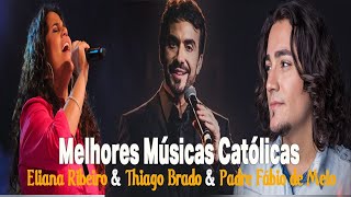 Melhores Músicas Católicas  Eliana RibeiroThiago BradoPadre Fábio de Melo [upl. by Eiralih979]