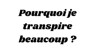 Pourquoi je transpire beaucoup [upl. by Zetram]