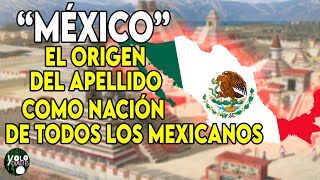 MÉXICO  EL ORIGEN DEL APELLIDO COMO NACIÓN DE TODOS LOS MEXICANOS [upl. by Yadnus]