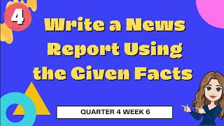 Write a News Report Using Given Facts ll English 4 ll Quarter 4 Week 6 [upl. by Aisyat224]