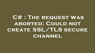 C  The request was aborted Could not create SSLTLS secure channel [upl. by Elbag80]