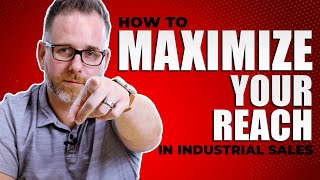 How To Maximize Your Reach in Industrial Sales [upl. by Wolfgram]