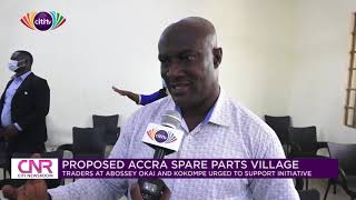 Abossey Okai and Kokompe traders urged to support Accra Spare Parts Village initiative  Citi Tube [upl. by Gardas]