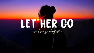 Let Her Go ♫ Sad songs playlist for broken hearts  Depressing Songs 2023 That Will Make You Cry [upl. by Dwayne]