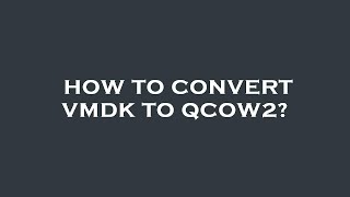 How to convert vmdk to qcow2 [upl. by Acinej453]