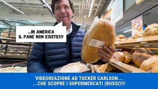 VIDEOREAZIONE A TUCKER CARLSON CHE SCOPRE I SUPERMERCATI RUSSI [upl. by Carl]