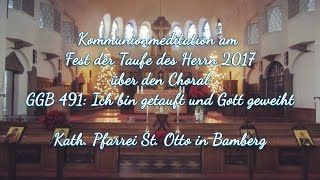 GGB 491 Ich bin getauft und Gott geweiht Kommunionmeditation Taufe des Herrn 2017 [upl. by Seyler]