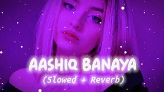 Aashiq Banaya Aapne  Slowed And Reverb  Hate Story 4  TikTok Version Viral New Song TSeries [upl. by Ardnazil]