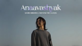 Samir Shrestha x Beyond The Clouds  ‘ Anaavashyak ‘ftMalika Mahat  Official Music Video [upl. by Einaffyt70]