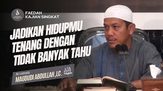 Jadikan Hidupmu Tenang Dengan Tidak Banyak Tahu  Ustadz Maududi Abdullah Lc حفظه الله [upl. by Hcaz]