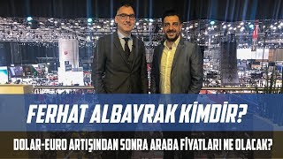 Ferhat Albayrak Kimdir  DolarEuro Artışından Sonra Araba Alınır mı [upl. by Stanislaw50]