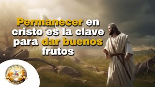 Permanecer en Cristo es la Clave para dar Buenos Frutos [upl. by Emmett]