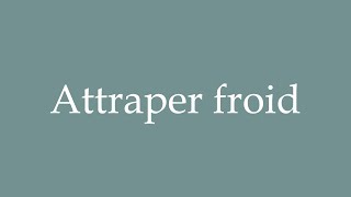 How to Pronounce Attraper froid Catching a cold Correctly in French [upl. by Ain512]