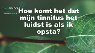 Mijn tinnitus is het luidst bij opstaan Hoe komt dit [upl. by Lavine]