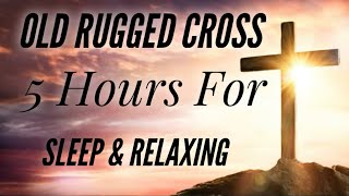 The Old Rugged Cross 5 Hours for Relaxing amp Sleeping [upl. by Ilysa]