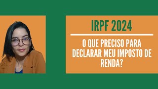 IRPF 2024  O que preciso para declarar imposto de renda [upl. by Callie50]